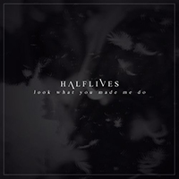 Halflives - Look What You Made Me Do (Single)