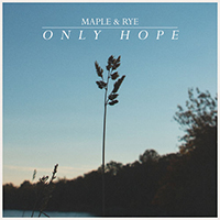 Maple & Rye - Only Hope (Single)
