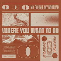 My Double, My Brother - Where You Want To Go (Single)