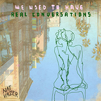 Nat Vazer - We Used To Have Real Conversations