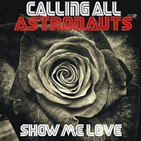 Calling All Astronauts - Show Me Love (Single)