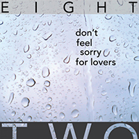 Eight Two - Don't Feel Sorry For Lovers (Single)