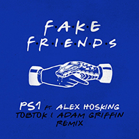 PS1 - Fake Friends (Tobtok & Adam Griffin Remix) (feat. Alex Hosking) (Single)