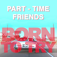 Part-Time Friends - Born To Try (Alternative Version Single)