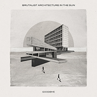 Brutalist Architecture In The Sun - Goodbye (Single)