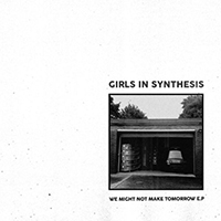 Girls In Synthesis - We Might Not Make Tomorrow (EP)