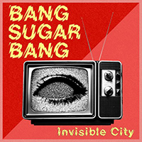 Bang Sugar Bang - Invisible City