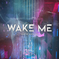Wake Me - You'll Hate Me (Single)