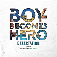 Boy Becomes Hero - Delectation (feat. Garret Rapp, Kurt Travis) (Single)