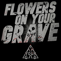 I Am Your God - Flowers On Your Grave (Single)