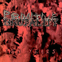 Primitive Brutality - Ten Years