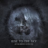 Rise to the Sky - Let Me Drown With You
