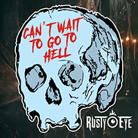 Rusty Eye - Can't Wait to Go to Hell (Single)
