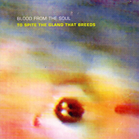 Blood From The Soul - To Spite The Gland That Breeds