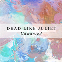 Dead Like Juliet - Unwanted (Single)