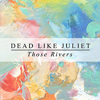 Dead Like Juliet - Those Rivers (Single)