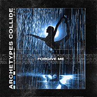Archetypes Collide - Forgive Me (Single)