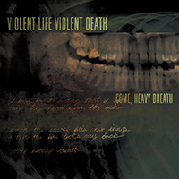 Violent Life Violent Death - Come, Heavy Breath