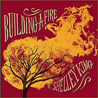 King, Shelley - Building A Fire