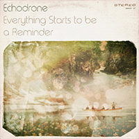 Echodrone - Everything Starts To Be A Reminder (Single)