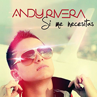 Rivera, Andy - Si Me Necesitas (Single)