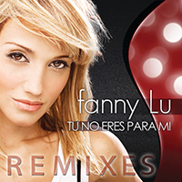 Fanny Lu - Tu No Eres Para Mi (Remixes) (Single)