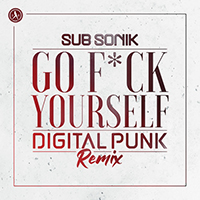 Sub Sonik - Go F*ck Yourself (Digital Punk Remix) (Single)