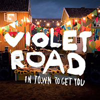 Violet Road - In Town To Get You