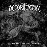 Decortication - Necrolatry: a Morbid Worship