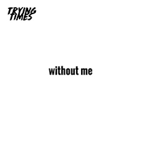 Trying Times - Without Me (Single)