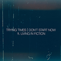 Trying Times - Don't Start Now (feat. Living in Fiction) (Single)