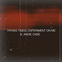 Trying Times - Experiment On Me (feat. Andie Case) (Single)