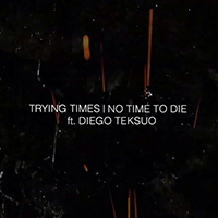 Trying Times - No Time To Die (feat. Diego Teksuo) (Single)