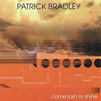 Bradley, Patrick - Come Rain Or Shine