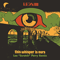 Leon III - This Whisper is Ours (Lee ''Scratch'' Perry Remix) (Single)