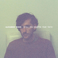 Biggs, Alexander - Still You Sharpen Your Teeth (EP)