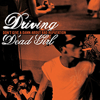 Driving Dead Girl - Don't Give A Damn About Bad Reputation