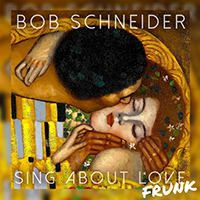 Bob Schneider - Sing About Love (Single)