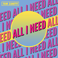 Tom Zanetti - All I Need (Single)