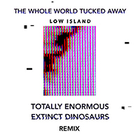 Low Island - The Whole World Tucked Away (Totally Enormous Extinct Dinosaurs Remix)