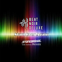 Beat Noir Deluxe - Start Over Again (StoneBridge Indie Anthem Remix)