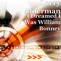 Alderman, Larry - I Dreamed I Was William Bonney (Single)