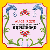 Rose, Alice - What To Do In The Rain (Unplugged)