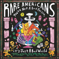 Rare Americans - You're Not A Bad Person, it's Just A Bad World