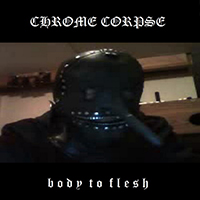 Chrome Corpse - Body To Flesh
