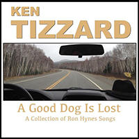 Tizzard, Ken - A Good Dog Is Lost: A Collection Of Ron Hynes Songs
