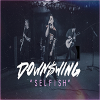 Downswing - Selfish (Single)