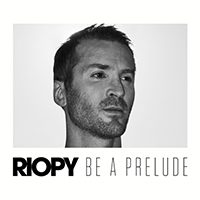 RIOPY - Be A Prelude (Single)
