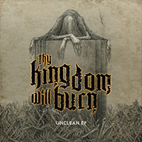 Thy Kingdom Will Burn - Unclean (EP)
