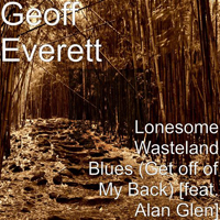 Everett, Geoff - Lonesome Wasteland Blues (Get off of My Back)